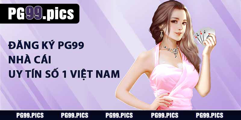 Đăng ký PG99 - Nhà cái uy tín số 1 Việt Nam