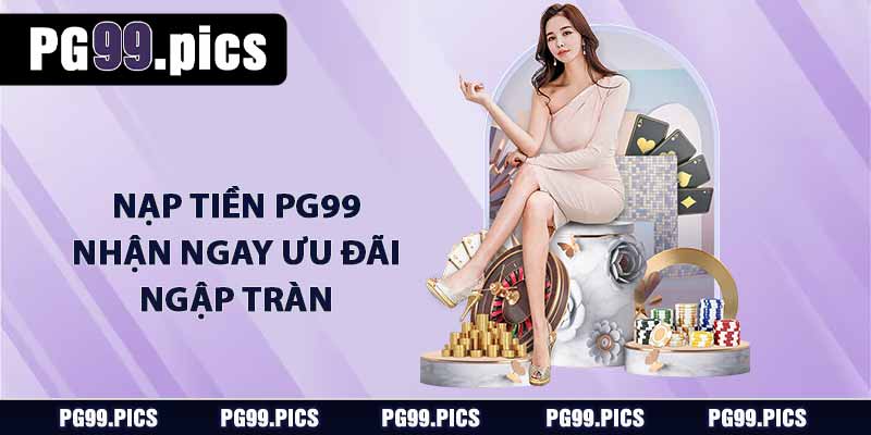 Nạp tiền PG99 - Nhận ngay ưu đãi ngập tràn