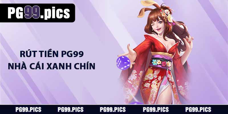 Rút tiền PG99 - Nhà cái xanh chín